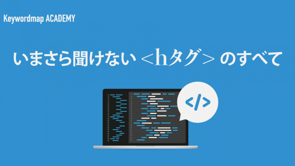hタグ（見出しタグ）の使い方とは？SEO効果やHTMLの書き方を徹底解説