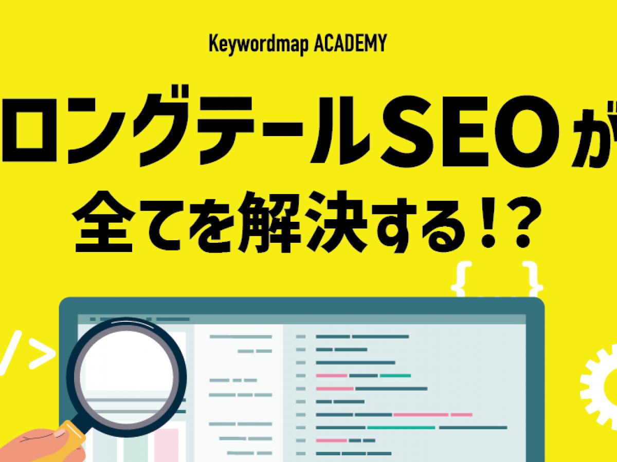 ロングテールSEOとは？メリットや対策方法、キーワード選定のコツを解説
